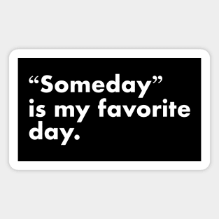 Someday is my favorite day Magnet